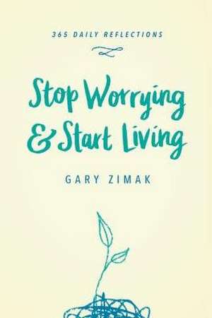 STOP WORRYING & START LIVING de Gary Zimak