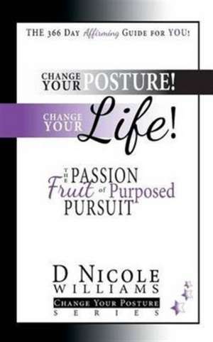 Change Your Posture! Change Your LIFE! de D Nicole Williams