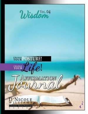 Change Your Posture! Change Your LIFE! Affirmation Journal Vol. 4 de D Nicole Williams