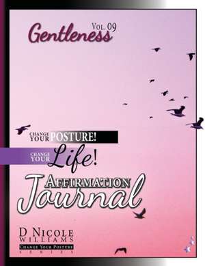 Change Your Posture! Change Your LIFE! Affirmation Journal Vol. 9 de D Nicole Williams