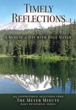 Timely Reflections: A Minute a Day with Dale Meyer de Dale a. Meyer