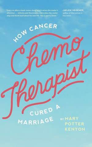 Chemo-Therapist: How Cancer Cured a Marriage de Mary Potter Kenyon