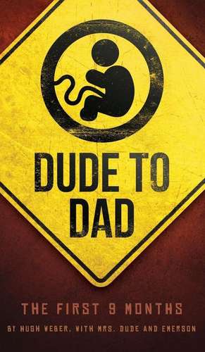 Dude to Dad: The First 9 Months de Hugh Weber