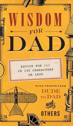 Wisdom for Dad: Advice for Dad in 140 Characters or Less de Hugh Weber