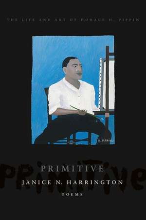 Primitive: The Art and Life of Horace H. Pippin de Janice N. Harrington