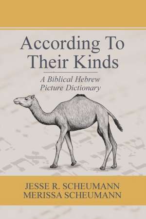 According to their Kinds: A Biblical Hebrew Picture Dictionary de Jesse R. Scheumann