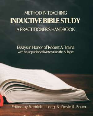 Method in Teaching Inductive Bible Study-A Practitioner's Handbook: Essays in Honor of Robert A. Traina de Fredrick J. Long