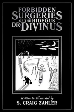 Forbidden Surgeries of the Hideous Dr. Divinus de S. Craig Zahler