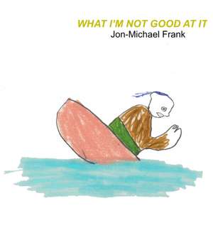 What I'm Not Good At It de Emma Jon-Michael Frank