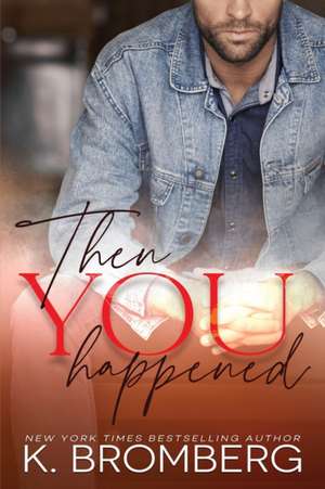 Then You Happened de K. Bromberg