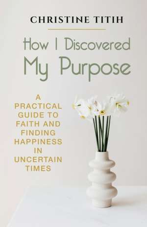 How I Discovered My Purpose de Christine Titih