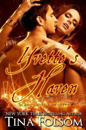 Yvette's Haven (Scanguards Vampires #4) de Tina Folsom