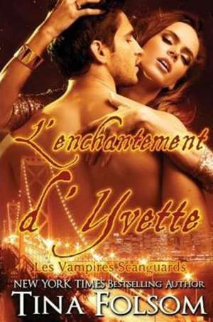 L'enchantement d'Yvette (Les Vampires Scanguards - Tome 4) de Tina Folsom