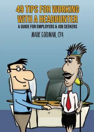 49 Tips For Working With A Headhunter de Mark Goldman