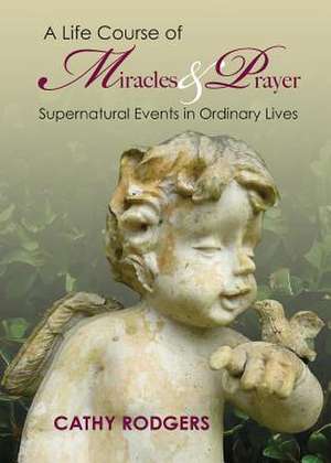 A Life Course of Miracles and Prayer de Cathy Rodgers