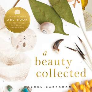 A Beauty Collected: An Enchanting ABC Book to Rediscover the Beauty Around You de Rachel Garahan