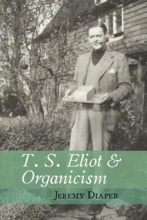 T. S. Eliot and Organicism de Jeremy Diaper