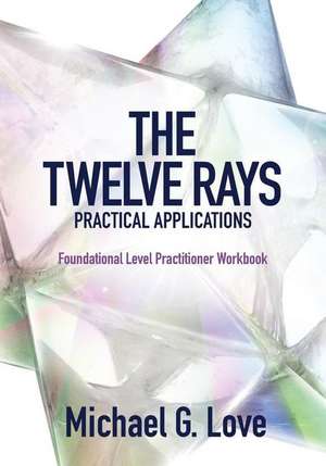 The Twelve Rays Practical Applications de Michael G. Love