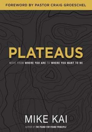 Plateaus: Move from Where You Are to Where You Want to Be de Mike Kai