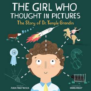 The Girl Who Thought in Pictures: The Story of Dr. Temple Grandin de Julia Finley Mosca