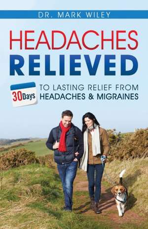 Headaches Relieved de Mark V. Wiley