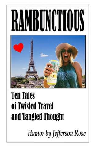 Rambunctious ... Ten Tales of Twisted Travel and Tangled Thought de Jefferson Rose