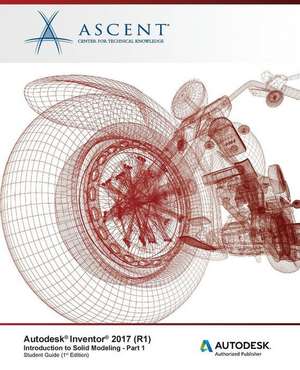 Autodesk Inventor 2017 (R1): Introduction to Solid Modeling - Part 1: Autodesk Authorized Publisher de Ascent -. Center For Technical Knowledge