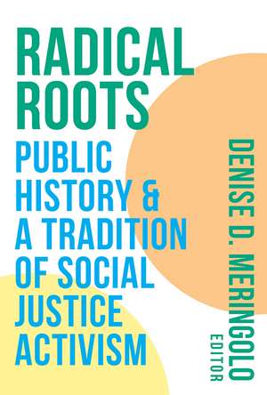 Radical Roots: Public History and a Tradition of Social Justice Activism de Denise D. Meringolo