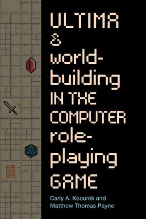 Ultima and Worldbuilding in the Computer Role-Playing Game de Carly A. Kocurek