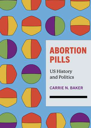 Abortion Pills: US History and Politics de Carrie N. Baker