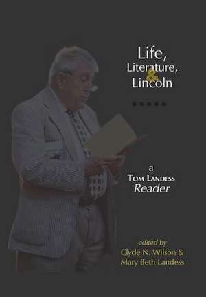 Life, Literature, and Lincoln: A Tom Landess Reader de Thomas Hilditch Landess