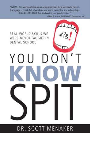 You Don't Know Spit: Real-World Skills We Were Never Taught in Dental School de Scott Menaker