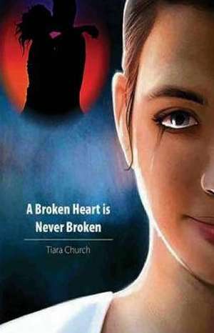 A Broken Heart is Never Broken de Tiara J Church