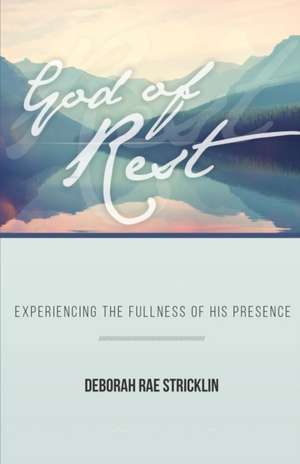 God of Rest: Experiencing the Fullness of His Presence de Deborah Rae Stricklin