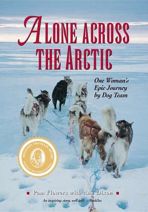 Alone Across the Arctic: One Woman's Epic Journey by Dog Team de Pam Flowers