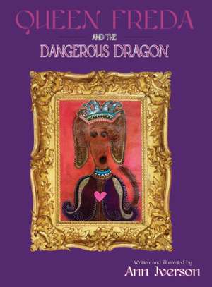 Queen Freda and the Dangerous Dragon de Ann Iverson