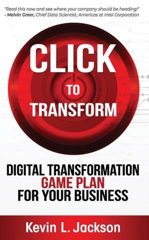 Click to Transform: Digital Transformation Game Plan for Your Business de Kevin L. Jackson