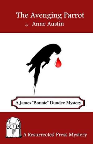 The Avenging Parrot: A James "Bonnie" Dundee Mystery de Anne Austin