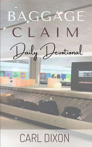 Baggage Claim: Daily Devotional de Carl Dixon