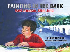 Painting in the Dark: Esref Armagan, Blind Artist de Rachelle Burk