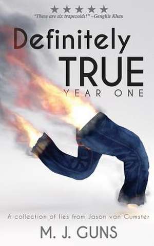 Definitely True: Year One: A collection of lies from Jason van Gumster de M. J. Guns