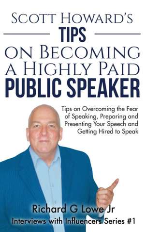 Scott Howard's Tips on Becoming a Highly Paid Public Speaker de Richard G Lowe Jr