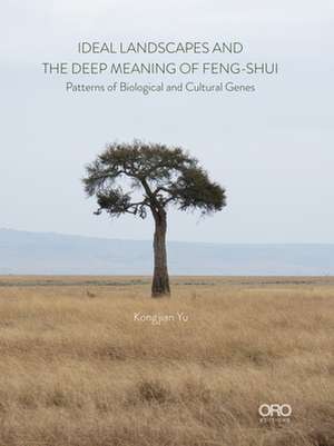 Ideal Landscapes the Deep Meaning of Feng Shui: Patterns of Biological and Cultural Genes de Kongjian Yu