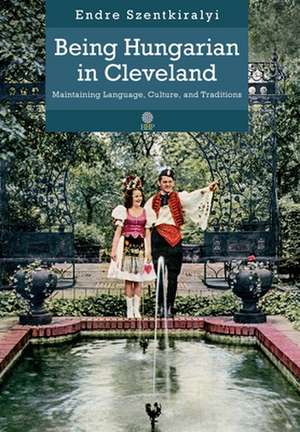 Being Hungarian in Cleveland de Endre Szentkiralyi