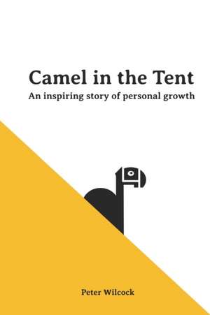 Camel in the Tent: An Inspiring Story of Personal Growth de Peter E. Wilcock