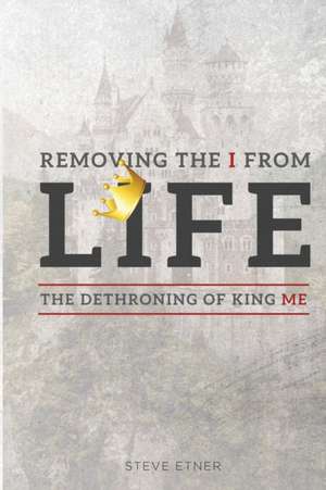 Removing the I from Life: The Dethroning of King Me de Steve Etner