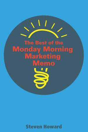 The Best of the Monday Morning Marketing Memo de Steven Howard