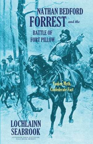 Nathan Bedford Forrest and the Battle of Fort Pillow de Lochlainn Seabrook