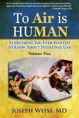 To Air is Human: Everything You Ever Wanted to Know About Intestinal Gas, Volume Two de Joseph Weiss