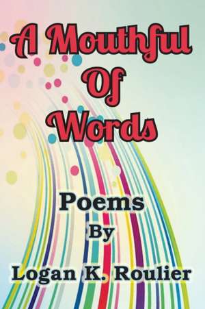 A Mouthful of Words de Logan K. Rooulier